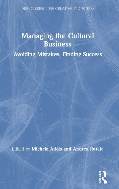 Managing the Cultural Business Avoiding Mistakes Finding Success Discovering the Creative Industries