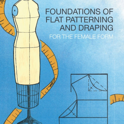 Foundations of Flat Patterning and Draping: For the Female Form