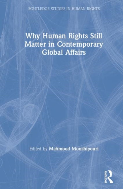 Why Human Rights Still Matter in Contemporary Global Affairs Routledge Studies in Human Rights
