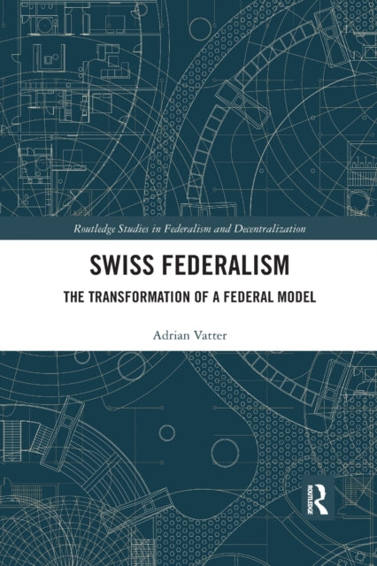 Swiss Federalism The Transformation of a Federal Model Routledge Studies in Federalism and Decentralization