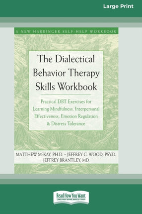 The Dialectical Behavior Therapy Skills Workbook Practical DBT Exercises for Learning Mindfulness Interpersonal Effectiveness Emotion Regulation  Distress Tolerance 16pt Large Print Edition