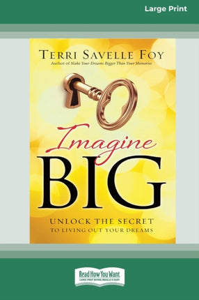 Imagine Big Unlock the Secret to Living Out Your Dreams 16pt Large Print Edition