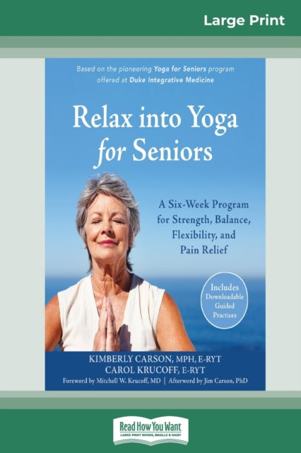Relax into Yoga for Seniors A SixWeek Program for Strength Balance Flexibility and Pain Relief 16pt Large Print Edition