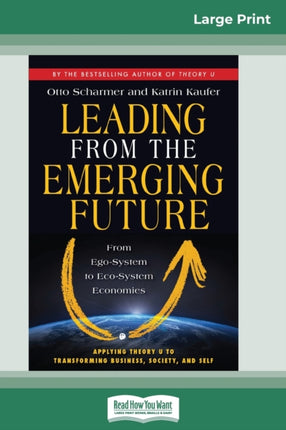 Leading from the Emerging Future From EgoSystem to EcoSystem Economies 16pt Large Print Edition