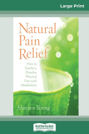 Natural Pain Relief How to Soothe and Dissolve Physical Pain with Mindfulness 16pt Large Print Edition