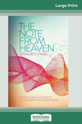The Note From Heaven How to Sing Yourself to Higher Consciousness 16pt Large Print Edition