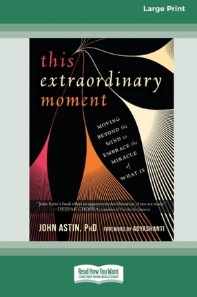 This Extraordinary Moment Moving Beyond the Mind to Embrace the Miracle of What Is 16pt Large Print Edition