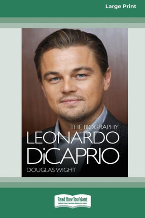 Leonardo DiCaprio The Biography 16pt Large Print Edition