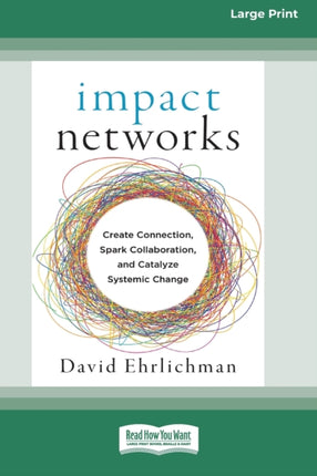 Impact Networks: Creating Connection, Sparking Collaboration, and Catalyzing Systemic Change [16pt Large Print Edition]