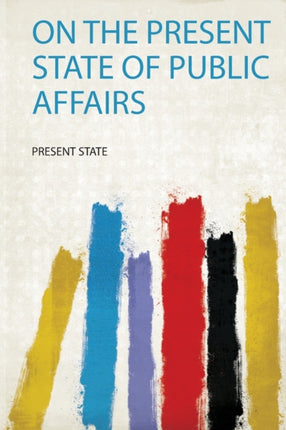On the Present State of Public Affairs 1