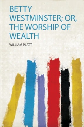 Betty Westminster Or the Worship of Wealth 1