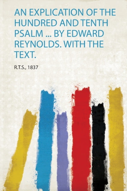 An Explication of the Hundred and Tenth Psalm  by Edward Reynolds With the Text 1