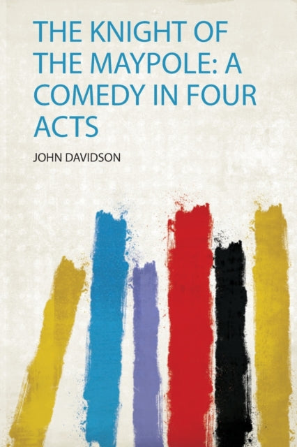 The Knight of the Maypole a Comedy in Four Acts 1