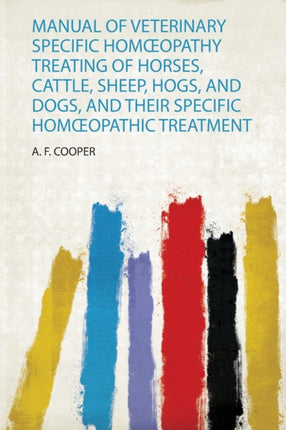 Manual of Veterinary Specific Homopathy Treating of Horses Cattle Sheep Hogs and Dogs and Their Specific Homopathic Treatment 1