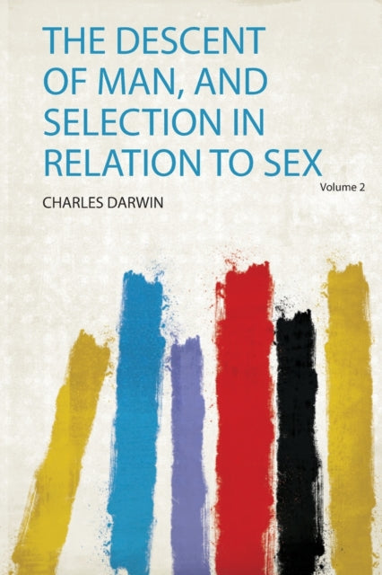 The Descent of Man and Selection in Relation to Sex
