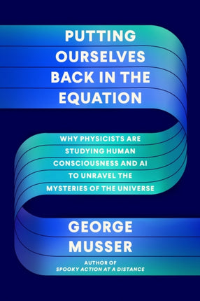 Putting Ourselves Back in the Equation: Why Physicists Are Studying Human Consciousness and AI to Unravel the Mysteries of the Universe