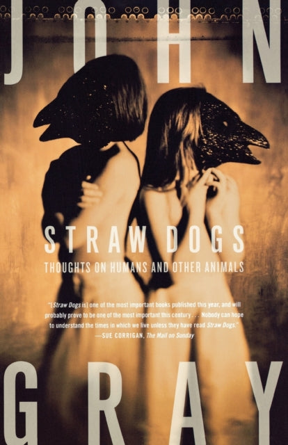 Straw Dogs: Thoughts on Humans and Other Animals