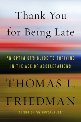 Thank You for Being Late: An Optimist's Guide to Thriving in the Age of Accelerations