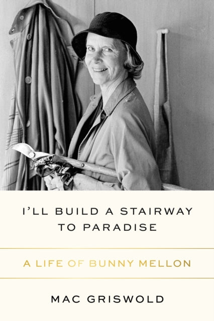 I'll Build a Stairway to Paradise: A Life of Bunny Mellon