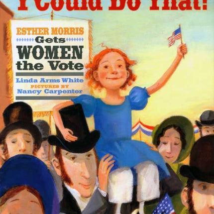 I Could Do That!: Esther Morris Gets Women the Vote