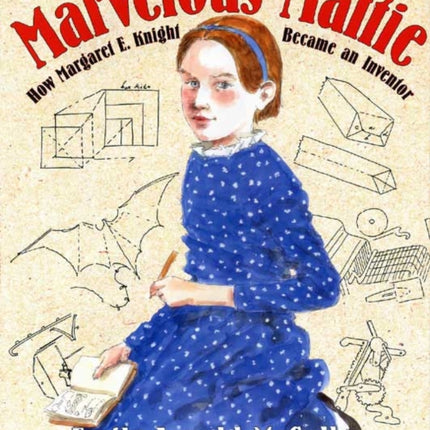 Marvelous Mattie: How Margaret E. Knight Became an Inventor