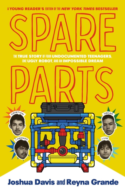 Spare Parts (Young Readers' Edition): The True Story of Four Undocumented Teenagers, One Ugly Robot, and an Impossible Dream