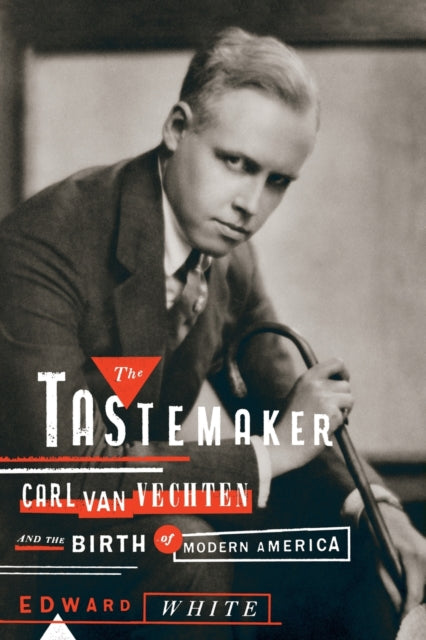The Tastemaker Carl Van Vechten and the Birth of Modern America