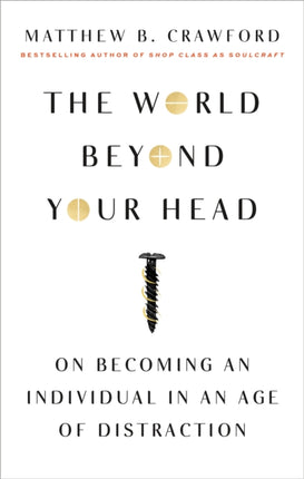 The World Beyond Your Head: On Becoming an Individual in an Age of Distraction