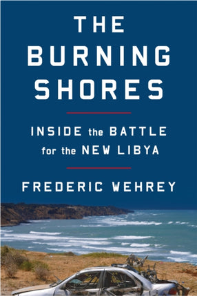 Burning Shores The Inside the Battle for the New Libya