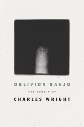 Oblivion Banjo The Poetry of Charles Wright