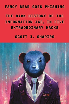 Fancy Bear Goes Phishing: The Dark History of the Information Age, in Five Extraordinary Hacks