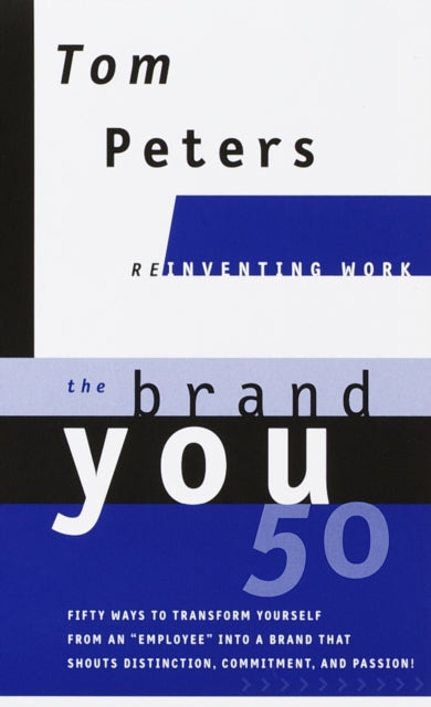 The Brand You50 (Reinventing Work): Fifty Ways to Transform Yourself from an "Employee" into a Brand That Shouts Distinction, Commitment, and Passion!