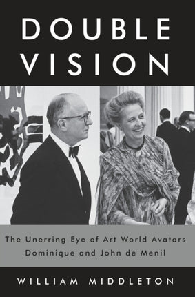 Double Vision: The Unerring Eye of Art World Avatars Dominique and John de Menil: Paris, New York, Houston