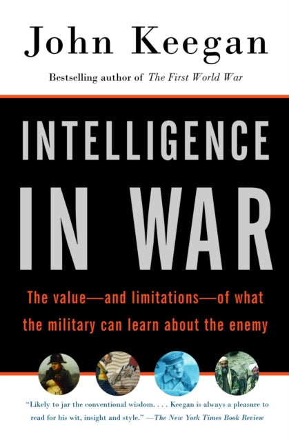 Intelligence in War: The value--and limitations--of what the military can learn about the enemy