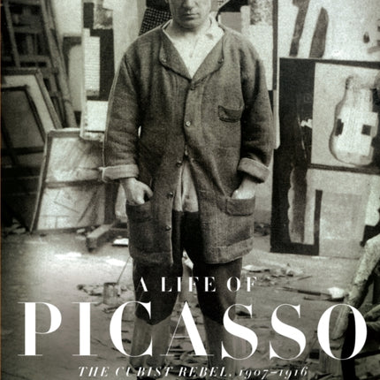 A Life of Picasso II: The Cubist Rebel: 1907-1916