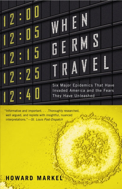 When Germs Travel: Six Major Epidemics That Have Invaded America and the Fears They Have Unleashed