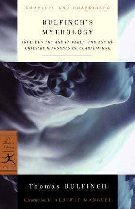 Bulfinch's Mythology: Includes The Age of Fable, The Age of Chivalry & Legends of Charlemagne