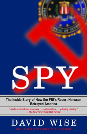 Spy: The Inside Story of How the FBI's Robert Hanssen Betrayed America