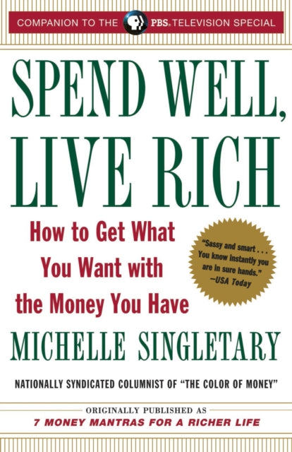 Spend Well, Live Rich (previously published as 7 Money Mantras for a Richer Life): How to Get What You Want with the Money You Have