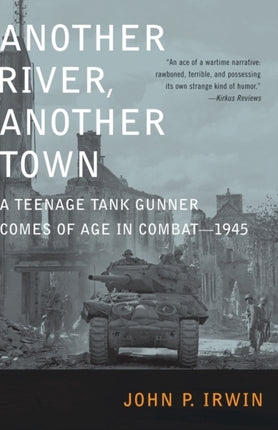 ANOTHER RIVER ANOTHER TOWN A Teenage Tank Gunner Comes of Age in Combat1945
