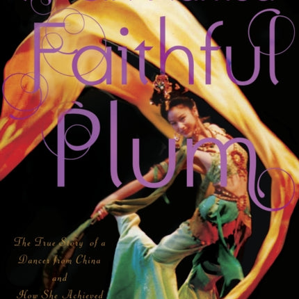 A Girl Named Faithful Plum: The True Story of a Dancer from China and How She Achieved Her Dream