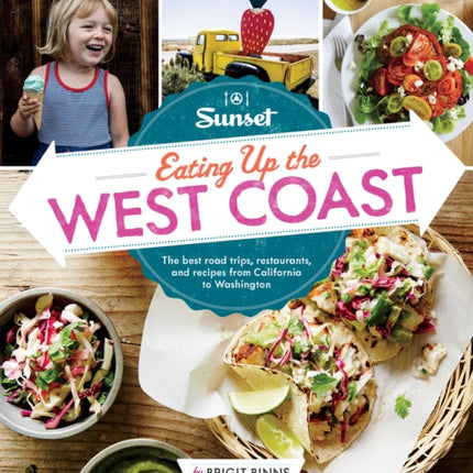 Sunset Eating Up the West Coast: The Best Road Trips, Restaurants, and Recipes From California to Washington