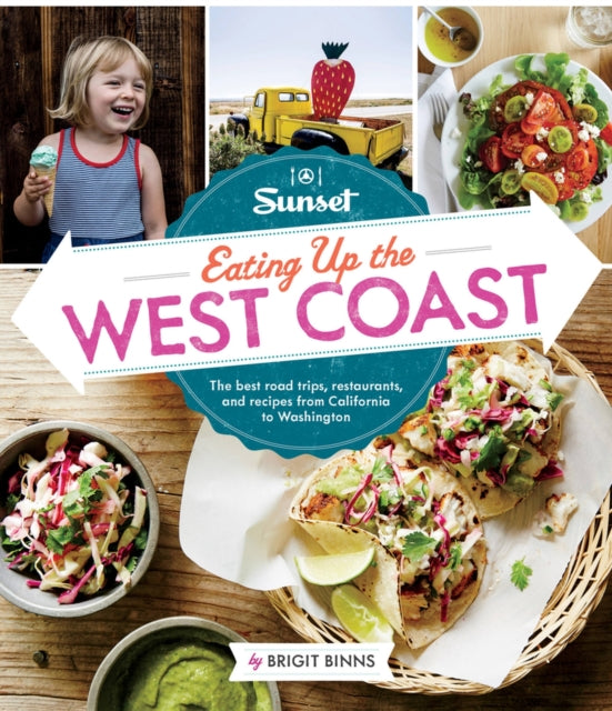 Sunset Eating Up the West Coast: The Best Road Trips, Restaurants, and Recipes From California to Washington