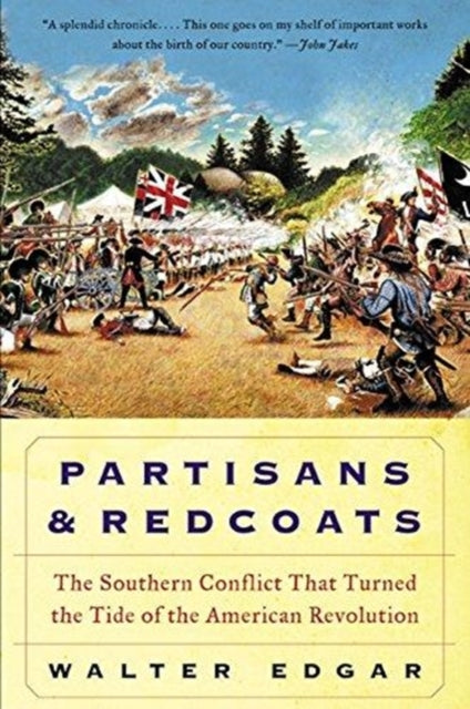 Partisans and Redcoats The Southern Conflict That Turned the Tide of the American Revolution