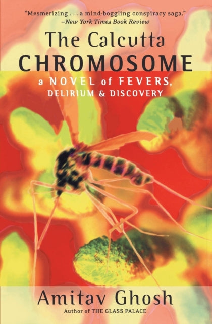 The Calcutta Chromosome: A Novel of Fevers, Delirium & Discovery