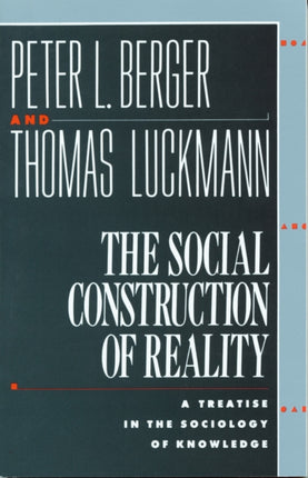 The Social Construction of Reality: A Treatise in the Sociology of Knowledge