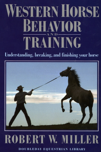 Western Horse Behavior and Training Understanding Breaking and Finishing Your Horse