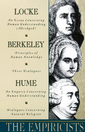 The Empiricists: Locke: Concerning Human Understanding; Berkeley: Principles of Human Knowledge & 3 Dialogues; Hume: Concerning Human Understanding & Concerning Natural Religion