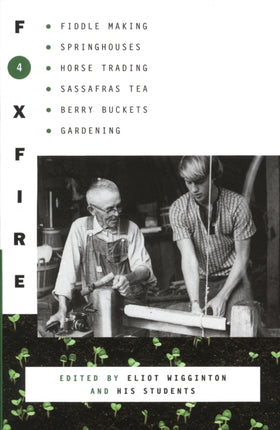 Foxfire 4: Fiddle Making, Spring Houses, Horse Trading, Sassafras Tea, Berry Buckets, Gardening