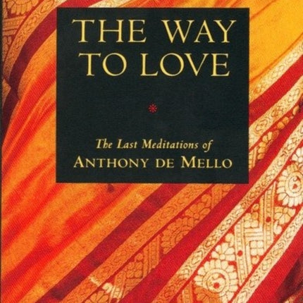 The Way to Love: The Last Meditations of Anthony de Mello